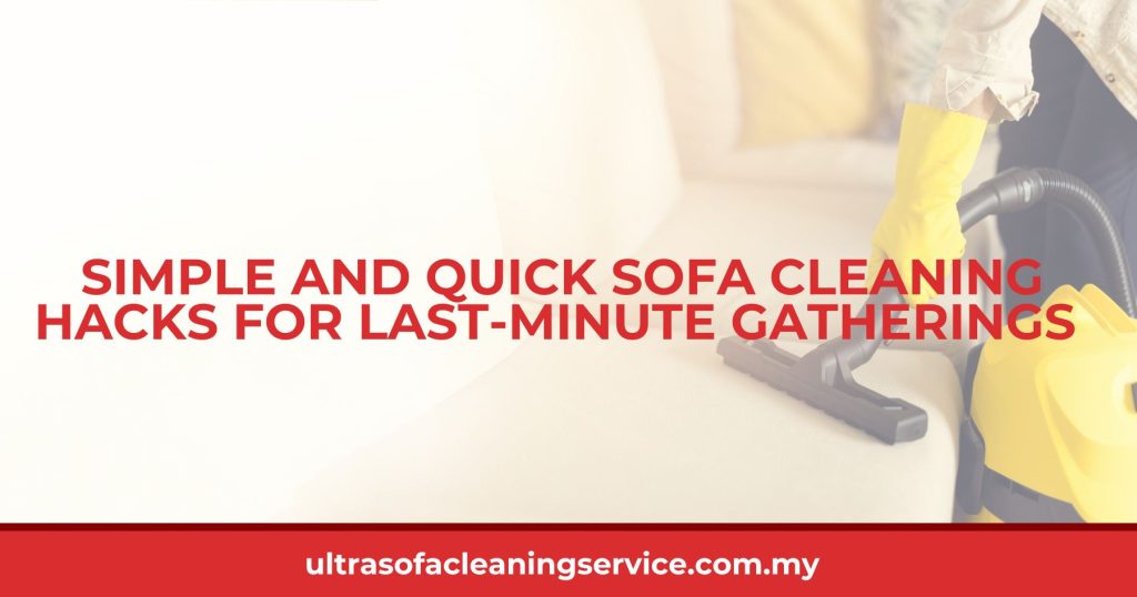 Simple and Quick Sofa Cleaning Hacks for Last-Minute Gatherings