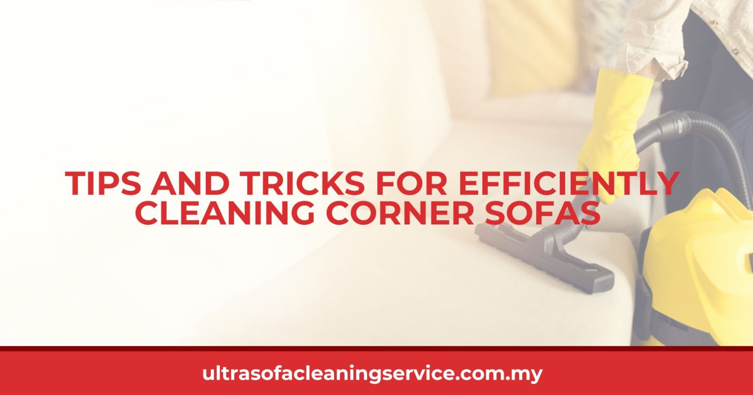 Tips and Tricks for Efficiently Cleaning Corner Sofas